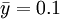 \bar{y} = 0.1