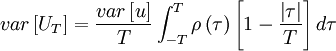 
var \left[ U_{T} \right] = \frac{var \left[ u \right]}{T} \int^{T}_{-T} \rho \left( \tau \right) \left[ 1 - \frac{ \left| \tau \right| }{T} \right] d \tau
