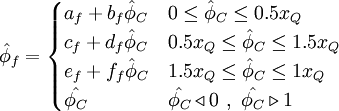  
\hat{\phi}_{f}= 
\begin{cases}
a_{f} + b_{f} \hat{\phi}_{C}  & 0 \leq \hat{\phi}_{C} \leq 0.5 x_Q \\ 
c_{f} + d_{f} \hat{\phi}_{C}  & 0.5 x_Q \leq  \hat{\phi}_{C} \leq 1.5 x_Q\\
e_{f} + f_{f} \hat{\phi}_{C}  & 1.5 x_Q \leq \hat{\phi}_{C} \leq 1 x_Q\\
\hat{\phi_{C}} & \hat{\phi_{C}} \triangleleft 0 \ , \ \hat{\phi_{C}} \triangleright 1
\end{cases}
