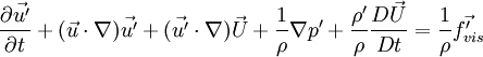 \frac{\partial\vec{u'}}{\partial
t}+(\vec{u}\cdot\nabla)\vec{u'}+(\vec{u'}\cdot\nabla)\vec{U}+\frac{1}{\rho}\nabla
p'+\frac{\rho'}{\rho}\frac{D\vec{U}}{Dt}=\frac{1}{\rho}\vec{f'_{vis}}