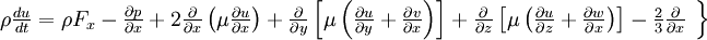  
\left.
\begin{array}{c} 
\rho \frac{du}{dt} = \rho F_{x}- \frac{\partial p}{ \partial x} + 2 \frac{\partial}{ \partial x} \left( \mu \frac{ \partial u }{ \partial x } \right) + \frac{\partial }{ \partial y} \left[  \mu \left( \frac{\partial u}{ \partial y} + \frac{\partial v}{ \partial x} \right)\right] + \frac{\partial }{ \partial z} \left[  \mu \left( \frac{\partial u}{ \partial z} + \frac{\partial w}{ \partial x} \right)\right] - \frac{2}{3}\frac{\partial}{\partial x}\\
\end{array}
\right\}
