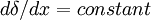   d \delta / dx = constant 