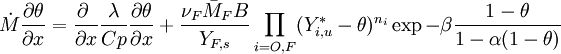  \dot M \frac{\partial \theta}{\partial x} = \frac{\partial \  }{\partial x}\frac{\lambda}{Cp} \frac{\partial \theta}{\partial x} + \frac{\nu_F \bar M_F B}{Y_{F,s}} \prod_{i=O,F}(Y_{i,u}^*-\theta)^{n_i} \exp{-\beta\frac{1-\theta}{1-\alpha(1-\theta)}} 