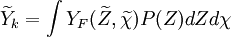 
\widetilde{Y}_k= \int Y_F(\widetilde{Z},\widetilde{\chi}) P(Z) dZ  d\chi
