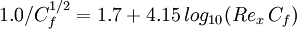 1.0/C_f^{1/2} = 1.7 + 4.15 \, log_{10} (Re_x \, C_f) 