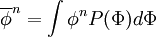 
\overline{\phi}^n = \int \phi^n  P(\Phi) d \Phi
