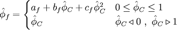  
\hat{\phi}_{f} = 
\begin{cases}
a_{f} + b_{f} \hat{\phi}_{C} + c_{f} \hat{\phi}_{C}^{2} & 0 \leq \hat{\phi}_{C} \leq 1 \\ 
\hat{\phi}_{C} & \hat{\phi}_{C} \triangleleft 0 \ , \ \hat{\phi}_{C} \triangleright 1
\end{cases}
