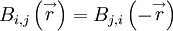 
B_{i,j} \left( \stackrel{\rightarrow}{r} \right) = B_{j,i} \left( - \stackrel{\rightarrow}{r} \right) 
