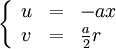 
\left \{
\begin{array}{lll}
u & = & -ax \\
v & = & \frac{a}{2}r
\end{array}
\right.
