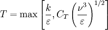 \displaystyle T = \max \left[ \frac{\displaystyle k}{\displaystyle \varepsilon} , C_T \left( \frac{\displaystyle \nu^3}{\displaystyle \varepsilon} \right)^{1/2} \right]