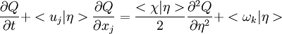 
\frac{ \partial Q}{\partial t} + <u_j|\eta>  \frac{\partial Q}{\partial x_j} =
\frac{<\chi|\eta> }{2} \frac{\partial ^2 Q}{\partial \eta^2} +  <\omega_k|\eta>
