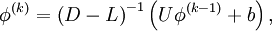  
\phi^{(k)}  = \left( {D - L} \right)^{ - 1} \left( {U\phi^{(k - 1)}  + b} \right),
