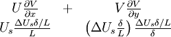  
\begin{matrix}
U\frac{\partial V}{ \partial x} & + & V \frac{\partial V}{\partial y} \\
U_{s} \frac{\Delta U_{s} \delta / L}{L} & &\left(\Delta U_{s} \frac{\delta}{L} \right) \frac{\Delta U_{s} \delta / L}{\delta} \\
\end{matrix}
