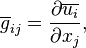   \overline{g}_{ij} = \frac{\partial \overline{u_i}}{\partial x_{j}}, 