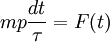 
 mp \frac{dt}{\tau} =  F(t) 
