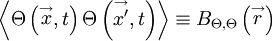  
\left\langle \Theta \left( \stackrel{\rightarrow}{x},t \right) \Theta \left( \stackrel{\rightarrow}{x'},t \right) \right\rangle \equiv B_{\Theta , \Theta} \left( \stackrel{\rightarrow}{r} \right)
