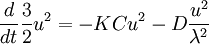 
\frac{d}{dt} \frac{3}{2} u^{2} = - KC u^{2} - D \frac{u^{2}}{\lambda^{2}}
