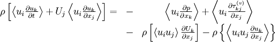  
\begin{matrix}
\rho \left[ \left\langle u_{i} \frac{\partial u_{k} }{\partial t} \right\rangle + U_{j} \left\langle u_{i} \frac{\partial u_{k} }{\partial x_{j}} \right\rangle \right] = & - & \left\langle u_{i} \frac{\partial p }{\partial x_{k} } \right\rangle  + \left\langle  u_{i} \frac{\partial \tau^{(v)}_{kj} }{\partial x_{j}} \right\rangle \\
& -  & \rho \left[ \left\langle u_{i}u_{j} \right\rangle \frac{\partial U_{k} }{\partial x_{j} } \right] -  \rho \left\{ \left\langle u_{i}u_{j}  \frac{\partial u_{k} }{\partial x_{j} } \right\rangle \right\}  \\
\end{matrix}
