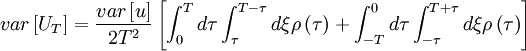  
var \left[ U_{T} \right] = \frac{var \left[ u \right]}{2 T^{2}} \left[ \int^{T}_{0} d \tau \int^{T-\tau}_{\tau} d \xi \rho \left( \tau \right) + \int^{0}_{-T} d \tau \int^{T+\tau}_{-\tau} d \xi \rho \left( \tau \right) \right] 
