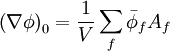 
\left( {\nabla \phi } \right)_0  = {1 \over V}\sum\limits_f {\bar \phi _f A_f } 
