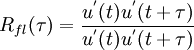  {R_{fl}(\tau)}=\frac{{u}^{'}(t){u}^{'}(t+\tau)}{{u}^{'}(t){u}^{'}(t+\tau)}
