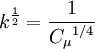 
k^{{1 \over 2}} = {1 \over {C_{\mu}}^{1/4}}
