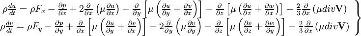  
\left.
\begin{array}{c} 
\rho \frac{du}{dt} = \rho F_{x}- \frac{\partial p}{ \partial x} + 2 \frac{\partial}{ \partial x} \left( \mu \frac{ \partial u }{ \partial x } \right) + \frac{\partial }{ \partial y} \left[  \mu \left( \frac{\partial u}{ \partial y} + \frac{\partial v}{ \partial x} \right)\right] + \frac{\partial }{ \partial z} \left[  \mu \left( \frac{\partial u}{ \partial z} + \frac{\partial w}{ \partial x} \right)\right] - \frac{2}{3} \frac{\partial}{\partial x}\left( \mu div \textbf{V}\right)\\
\rho \frac{dv}{dt} = \rho F_{y} - \frac{\partial p}{ \partial y} + \frac{\partial }{ \partial x} \left[  \mu \left( \frac{\partial u}{ \partial y} + \frac{\partial v}{ \partial x} \right)\right] + 2 \frac{\partial}{ \partial y} \left( \mu \frac{ \partial v }{ \partial y } \right) + \frac{\partial }{ \partial z} \left[  \mu \left( \frac{\partial v}{ \partial z} + \frac{\partial w}{ \partial y} \right)\right] - \frac{2}{3} \frac{\partial }{ \partial x} \left( \mu div \textbf{V} \right)  \\
\end{array}
\right\}
