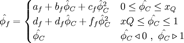  
\hat{\phi_{f}}=  
\begin{cases}
a_{f}+ b_{f} \hat{\phi}_{C} + c_{f}\hat{\phi}^{2}_{C} & 0    \leq \hat{\phi_{C}} \leq x_{Q} \\ 
d_{f}+ d_{f} \hat{\phi}_{C} + f_{f}\hat{\phi}^{2}_{C} & x{Q} \leq \hat{\phi_{C}} \leq 1      \\
\hat{\phi_{C}} & \hat{\phi_{C}} \triangleleft 0 \ , \ \hat{\phi_{C}} \triangleright 1
\end{cases}
