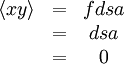     
\begin{matrix}
\left\langle xy \right\rangle & = & fdsa \\
& = & dsa \\
& = & 0 \\
\end{matrix}
