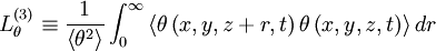  
L^{(3)}_{\theta} \equiv \frac{1}{ \left\langle \theta^{2} \right\rangle} \int^{\infty}_{0} \left\langle \theta \left( x,y,z + r,t \right) \theta \left( x,y,z,t \right) \right\rangle dr  
