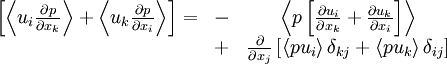  
\begin{matrix}
\left[ \left\langle u_{i} \frac{\partial p}{\partial x_{k}} \right\rangle + \left\langle u_{k} \frac{\partial p}{\partial x_{i}} \right\rangle \right] = & - & \left\langle p \left[ \frac{\partial  u_{i}}{\partial  x_{k}} + \frac{\partial  u_{k}}{\partial  x_{i}} \right] \right\rangle \\
& + &  \frac{\partial}{\partial x_{j}} \left[ \left\langle pu_{i} \right\rangle \delta_{kj} + \left\langle pu_{k} \right\rangle \delta_{ij} \right] \\
\end{matrix}
